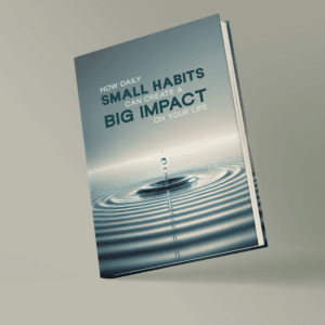 How Small Daily Habits: Unlock Big Changes in Your Life